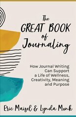 Great Book of Journaling: How Journal Writing Can Support a Life of Wellness, Creativity, Meaning and Purpose (Therapeutic Writing, Personal Writing) цена и информация | Самоучители | 220.lv