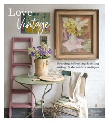 Love Vintage: Sourcing, Collecting & Selling Vintage & Decorative Antiques цена и информация | Самоучители | 220.lv