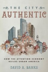 City Authentic: How the Attention Economy Builds Urban America cena un informācija | Pašpalīdzības grāmatas | 220.lv