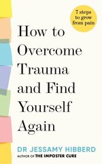 How to Overcome Trauma and Find Yourself Again: Seven Steps to Grow from Pain cena un informācija | Pašpalīdzības grāmatas | 220.lv