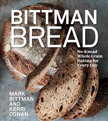 Bittman Bread: No-Knead Whole Grain Baking for Every Day: A Bread Recipe Cookbook цена и информация | Книги рецептов | 220.lv