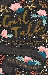 Girl Talk: Mother-Daughter Conversations on Biblical Womanhood Redesign цена и информация | Духовная литература | 220.lv