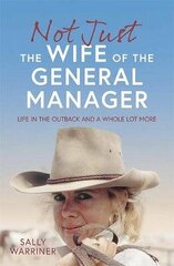 Not Just the Wife of the General Manager: Life in the Outback and a Whole Lot More cena un informācija | Biogrāfijas, autobiogrāfijas, memuāri | 220.lv