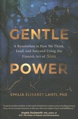 Gentle Power: A Revolution in How We Think, Lead, and Succeed Using the Finnish Art of Sisu cena un informācija | Pašpalīdzības grāmatas | 220.lv