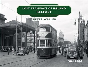 Lost Tramways of Ireland: Belfast cena un informācija | Ceļojumu apraksti, ceļveži | 220.lv