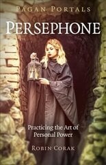 Pagan Portals - Persephone: Practicing the Art of Personal Power cena un informācija | Garīgā literatūra | 220.lv