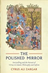 Polished Mirror: Storytelling and the Pursuit of Virtue in Islamic Philosophy and Sufism цена и информация | Духовная литература | 220.lv