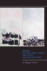 Women, the New York School, and Other True Abstractions cena un informācija | Vēstures grāmatas | 220.lv