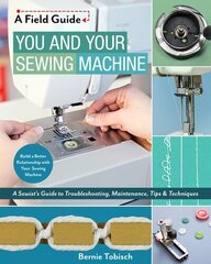You and Your Sewing Machine: A Sewist's Guide to Troubleshooting, Maintenance, Tips & Techniques cena un informācija | Grāmatas par veselīgu dzīvesveidu un uzturu | 220.lv