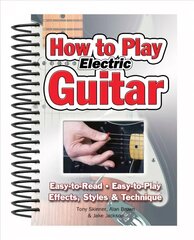 How To Play Electric Guitar: Easy to Read, Easy to Play; Effects, Styles & Technique New edition cena un informācija | Mākslas grāmatas | 220.lv
