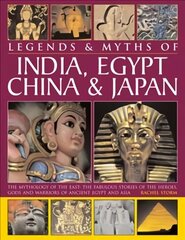 Legends & Myths of India, Egypt, China & Japan: The Mythology of the East: The Fabulous Stories of the Heroes, Gods and Warriors of Ancient Egypt and Asia cena un informācija | Vēstures grāmatas | 220.lv