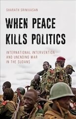 When Peace Kills Politics: International Intervention and Unending Wars in the Sudans cena un informācija | Enciklopēdijas, uzziņu literatūra | 220.lv