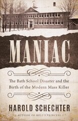 Maniac: The Bath School Disaster and the Birth of the Modern Mass Killer цена и информация | Биографии, автобиогафии, мемуары | 220.lv
