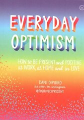 Everyday Optimism: How to be Present and Positive at Work, at Home and in Love New edition цена и информация | Самоучители | 220.lv