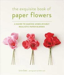 Exquisite Book of Paper Flowers: A Guide to Making Unbelievably Realistic Paper Blooms cena un informācija | Grāmatas par veselīgu dzīvesveidu un uzturu | 220.lv