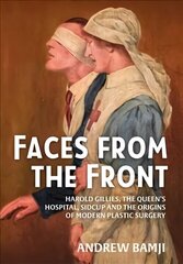 Faces from the Front: Harold Gillies, the Queen's Hospital, Sidcup and the Origins of Modern Plastic Surgery Reprint ed. цена и информация | Исторические книги | 220.lv