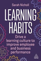 Learning Habits: Drive a Learning Culture to Improve Employee and Business Performance cena un informācija | Ekonomikas grāmatas | 220.lv