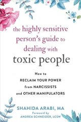 Highly Sensitive Person's Guide to Dealing with Toxic People: How to Reclaim Your Power from Narcissists and Other Manipulators цена и информация | Самоучители | 220.lv
