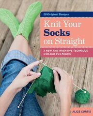 Knit Your Socks on Straight: a New and Inventive Technique with Just Two Needles cena un informācija | Grāmatas par veselīgu dzīvesveidu un uzturu | 220.lv