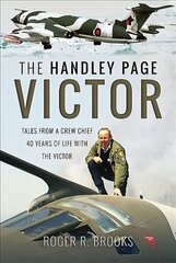 Handley Page Victor: Tales from a Crew Chief - 40 Years of Life with the Victor cena un informācija | Sociālo zinātņu grāmatas | 220.lv