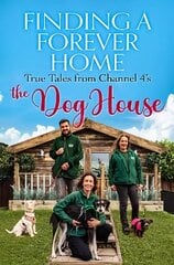 Finding a Forever Home: True Tales from Channel 4's The Dog House cena un informācija | Grāmatas par veselīgu dzīvesveidu un uzturu | 220.lv
