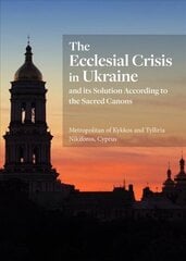 Ecclesial Crisis in Ukraine: and its Solution According to the Sacred Canons цена и информация | Духовная литература | 220.lv