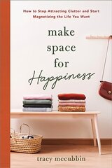 Make Space for Happiness: How to Stop Attracting Clutter and Start Magnetizing the Life You Want cena un informācija | Pašpalīdzības grāmatas | 220.lv