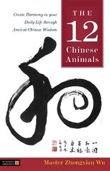 12 Chinese Animals: Create Harmony in your Daily Life through Ancient Chinese Wisdom цена и информация | Самоучители | 220.lv