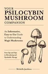 Your Psilocybin Mushroom Companion: An Informative, Easy-to-Use Guide to Understanding Magic Mushrooms -- From Tips and Trips to Microdosing and Psychedelic Therapy cena un informācija | Pašpalīdzības grāmatas | 220.lv