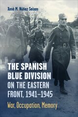 Spanish Blue Division on the Eastern Front, 1941-1945: War, Occupation, Memory цена и информация | Исторические книги | 220.lv