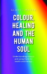 Colour, Healing and the Human Soul: Understanding colours and using them for health and therapy cena un informācija | Garīgā literatūra | 220.lv