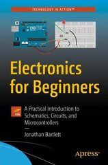 Electronics for Beginners: A Practical Introduction to Schematics, Circuits, and Microcontrollers 1st ed. cena un informācija | Ekonomikas grāmatas | 220.lv