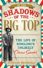 In the Shadow of the Big Top: The Life of Ringling's Unlikely Circus Savior cena un informācija | Biogrāfijas, autobiogrāfijas, memuāri | 220.lv