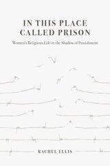 In This Place Called Prison: Women's Religious Life in the Shadow of Punishment cena un informācija | Sociālo zinātņu grāmatas | 220.lv