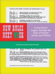 New Rules Next Week: Corita Kent's Legacy through the Eyes of Twenty Artists and Writers cena un informācija | Mākslas grāmatas | 220.lv