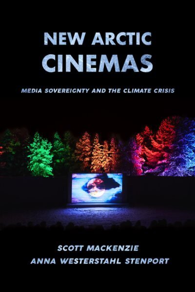 New Arctic Cinemas: Media Sovereignty and the Climate Crisis цена и информация | Mākslas grāmatas | 220.lv
