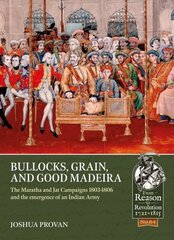 Bullocks, Grain, and Good Madeira: The Maratha and Jat Campaigns, 1803-1806 and the Emergence of an Indian Army цена и информация | Исторические книги | 220.lv