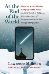 At the End of the World: Notes on a 1941 Murder Rampage in the Arctic and the Threat of Religious Extremism, Loss of Indigenous Culture, and Danger of Digital Life cena un informācija | Garīgā literatūra | 220.lv