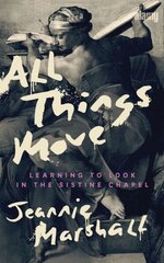 All Things Move: Learning to Look in the Sistine Chapel cena un informācija | Garīgā literatūra | 220.lv