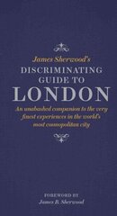 James Sherwood's Discriminating Guide to London: An unabashed companion to the very finest experiences in the world's most cosmopolitan city цена и информация | Путеводители, путешествия | 220.lv