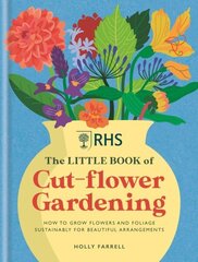 RHS The Little Book of Cut-Flower Gardening: How to grow flowers and foliage sustainably for beautiful arrangements цена и информация | Книги по садоводству | 220.lv