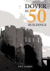 Dover in 50 Buildings цена и информация | Книги об архитектуре | 220.lv