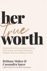 Her True Worth: Breaking Free from a Culture of Selfies, Side Hustles, and People Pleasing to Embrace Your True Identity in Christ цена и информация | Духовная литература | 220.lv