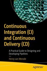 Continuous Integration (CI) and Continuous Delivery (CD): A Practical Guide to Designing and Developing Pipelines 1st ed. цена и информация | Книги по экономике | 220.lv