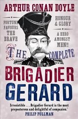 Complete Brigadier Gerard Stories: The Adventures of Brigadier Gerard : The Exploits of Brigadier Gerard Main cena un informācija | Fantāzija, fantastikas grāmatas | 220.lv