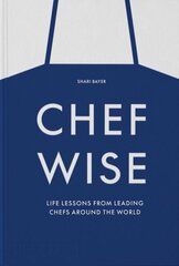 Chefwise: Life Lessons from Leading Chefs Around the World cena un informācija | Pavārgrāmatas | 220.lv