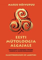 EESTI MÜTOLOOGIA ALGAJALE: Jumalatest ja hiidudest tontide, näkkide ja muude õudasjadeni cena un informācija | Sociālo zinātņu grāmatas | 220.lv