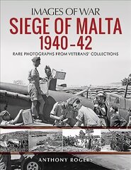 Siege of Malta 1940-42: Rare Photographs from Veterans' Collections цена и информация | Исторические книги | 220.lv