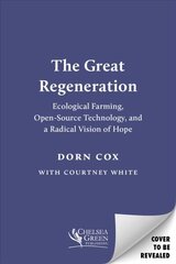 Great Regeneration: Ecological Agriculture, Open-Source Technology, and a Radical Vision of Hope cena un informācija | Sociālo zinātņu grāmatas | 220.lv