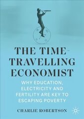 Time-Travelling Economist: Why Education, Electricity and Fertility Are Key to Escaping Poverty 1st ed. 2022 cena un informācija | Ekonomikas grāmatas | 220.lv